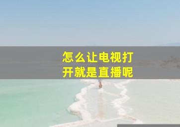 怎么让电视打开就是直播呢