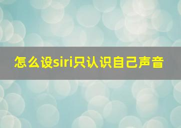 怎么设siri只认识自己声音