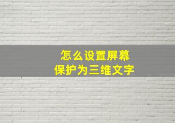 怎么设置屏幕保护为三维文字