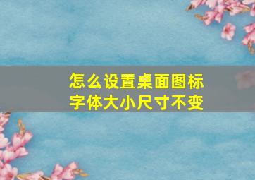 怎么设置桌面图标字体大小尺寸不变