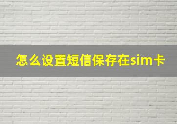 怎么设置短信保存在sim卡