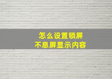 怎么设置锁屏不息屏显示内容