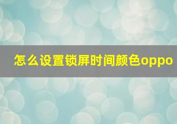 怎么设置锁屏时间颜色oppo