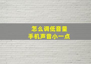 怎么调低音量手机声音小一点