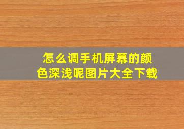 怎么调手机屏幕的颜色深浅呢图片大全下载