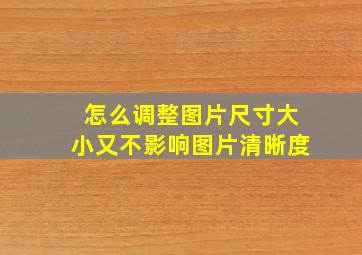 怎么调整图片尺寸大小又不影响图片清晰度