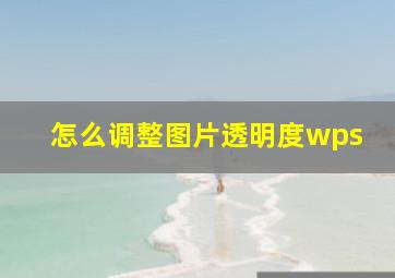 怎么调整图片透明度wps