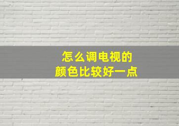 怎么调电视的颜色比较好一点