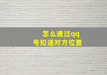 怎么通过qq号知道对方位置