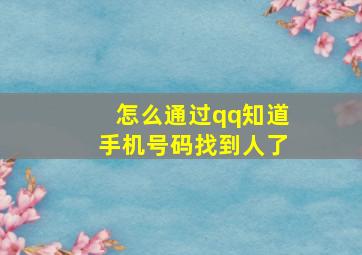 怎么通过qq知道手机号码找到人了