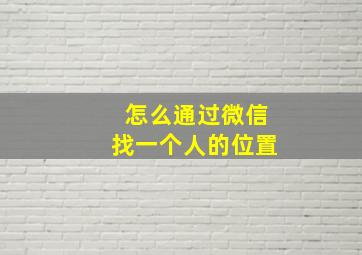 怎么通过微信找一个人的位置