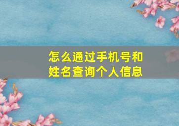 怎么通过手机号和姓名查询个人信息