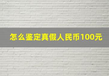 怎么鉴定真假人民币100元