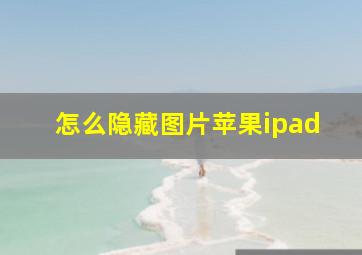 怎么隐藏图片苹果ipad