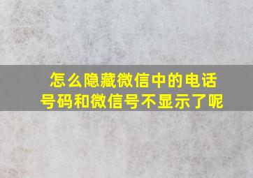 怎么隐藏微信中的电话号码和微信号不显示了呢