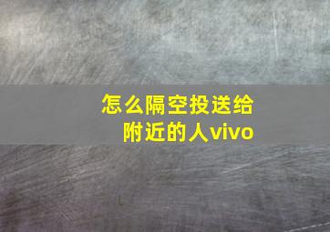 怎么隔空投送给附近的人vivo