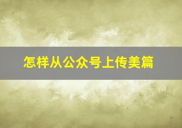 怎样从公众号上传美篇