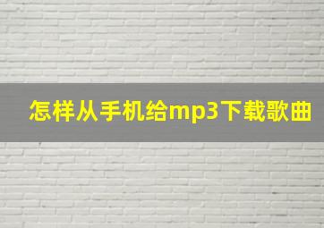 怎样从手机给mp3下载歌曲