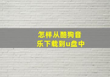 怎样从酷狗音乐下载到u盘中