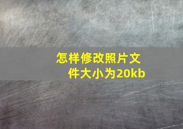 怎样修改照片文件大小为20kb