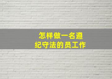 怎样做一名遵纪守法的员工作