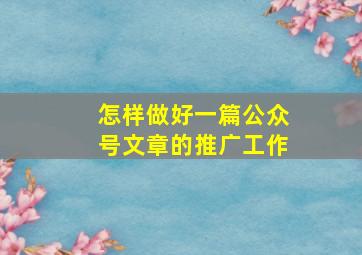 怎样做好一篇公众号文章的推广工作