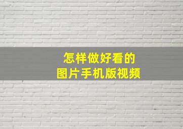 怎样做好看的图片手机版视频