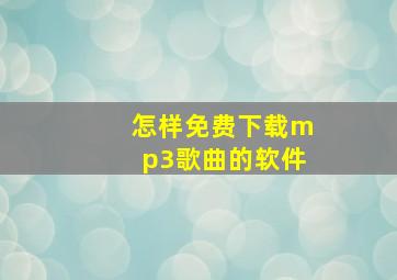 怎样免费下载mp3歌曲的软件