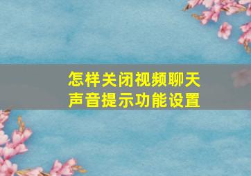 怎样关闭视频聊天声音提示功能设置