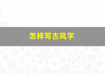 怎样写古风字