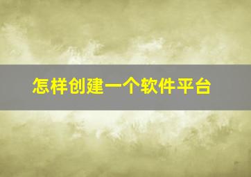 怎样创建一个软件平台