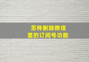 怎样删除微信里的订阅号功能