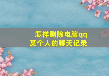 怎样删除电脑qq某个人的聊天记录