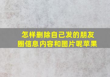 怎样删除自己发的朋友圈信息内容和图片呢苹果