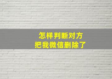 怎样判断对方把我微信删除了