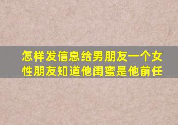 怎样发信息给男朋友一个女性朋友知道他闺蜜是他前任