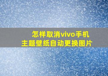 怎样取消vivo手机主题壁纸自动更换图片