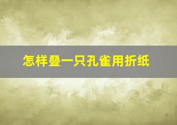 怎样叠一只孔雀用折纸