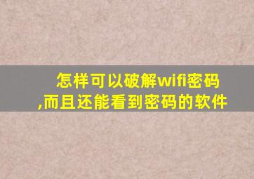 怎样可以破解wifi密码,而且还能看到密码的软件