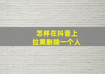 怎样在抖音上拉黑删除一个人