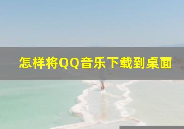 怎样将QQ音乐下载到桌面