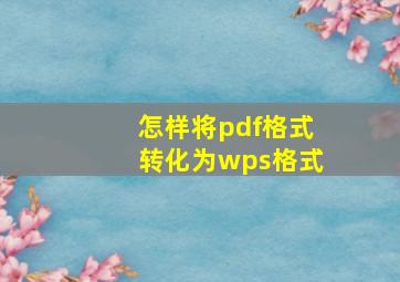 怎样将pdf格式转化为wps格式