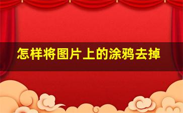 怎样将图片上的涂鸦去掉