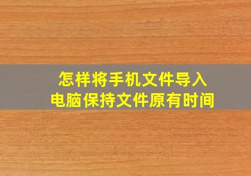 怎样将手机文件导入电脑保持文件原有时间