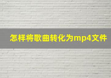 怎样将歌曲转化为mp4文件