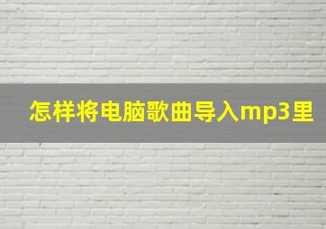 怎样将电脑歌曲导入mp3里