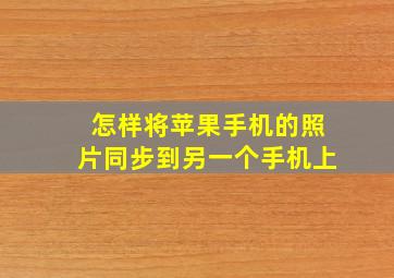 怎样将苹果手机的照片同步到另一个手机上