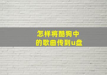 怎样将酷狗中的歌曲传到u盘