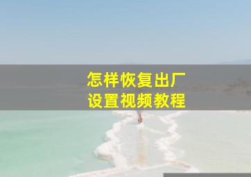 怎样恢复出厂设置视频教程