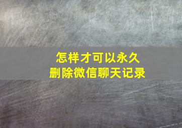 怎样才可以永久删除微信聊天记录